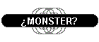 MONSTER?